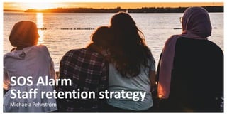 Michaela Pehrström
SOS Alarm
Staff retention strategy
 