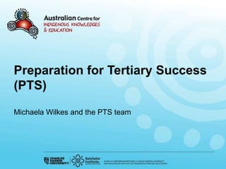 Preparation for Tertiary Success
(PTS)

Michaela Wilkes and the PTS team
 