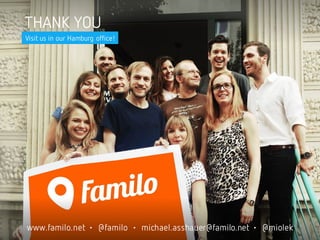 THANK YOU
Visit us in our Hamburg office!
www.familo.net • @familo • michael.asshauer@familo.net • @miolek
 