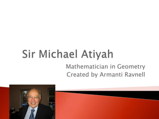 Sir Michael Atiyah Mathematician in Geometry Created by ArmantiRavnell 