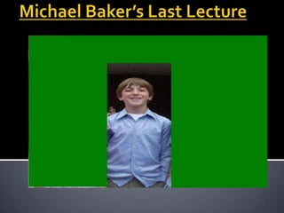 Michael Baker’s Last Lecture My Legacy 