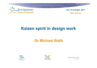 Copyright © Institut Lean France 2011
Kaizen spirit in design work
Dr Michael Ballé
 