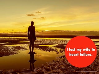 https://www.ﬂickr.com/photos/37390607@N02/10947694535/
I lost my wife to
heart failure.
 