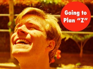 https://www.ﬂickr.com/photos/51551105@N03/5944466715/
Going to
Plan “Z”
 