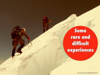 https://www.ﬂickr.com/photos/26209464@N00/3629246570/
Some
rare and
difﬁcult
experiences
 