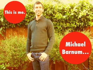 Michael
Barnum…
This is me.
Photo by Michael Barnum
 