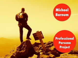 Michael
Barnum
Professional
Persona
Project
https://www.ﬂickr.com/photos/26209464@N00/3629246570/
 