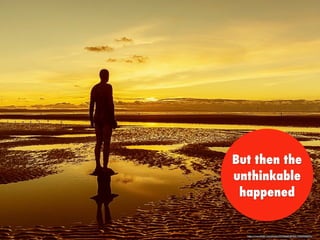 But then the
unthinkable
happened
https://www.ﬂickr.com/photos/37390607@N02/10947694535/
 