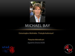 MICHAEL BAY
Comunicação e Multimédia - Produção Audiovisual I


             Pesquisa elaborada por:
            Agostinho Oliveira 54395
 