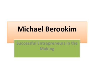 Michael Berookim 
Successful Entrepreneurs in the 
Making 
 