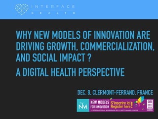 TEXT
WHY NEW MODELS OF INNOVATION ARE
DRIVING GROWTH, COMMERCIALIZATION,
AND SOCIAL IMPACT ?
A DIGITAL HEALTH PERSPECTIVE
DEC. 8, CLERMONT-FERRAND, FRANCE
 