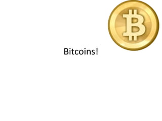 Bitcoins!
 