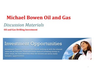 Michael Bowen Oil and Gas
Discussion Materials
1
Oil and Gas Drilling Investment
 