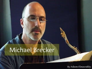 Michael Brecker
By Adam Elmarakby
 