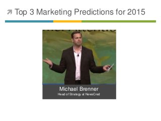  Top 3 Marketing Predictions for 2015 
Michael Brenner 
Head of Strategy at NewsCred 
 