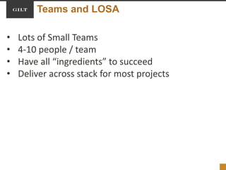 Teams and LOSA
• Lots of Small Teams
• 4-10 people / team
• Have all “ingredients” to succeed
• Deliver across stack for most projects
 