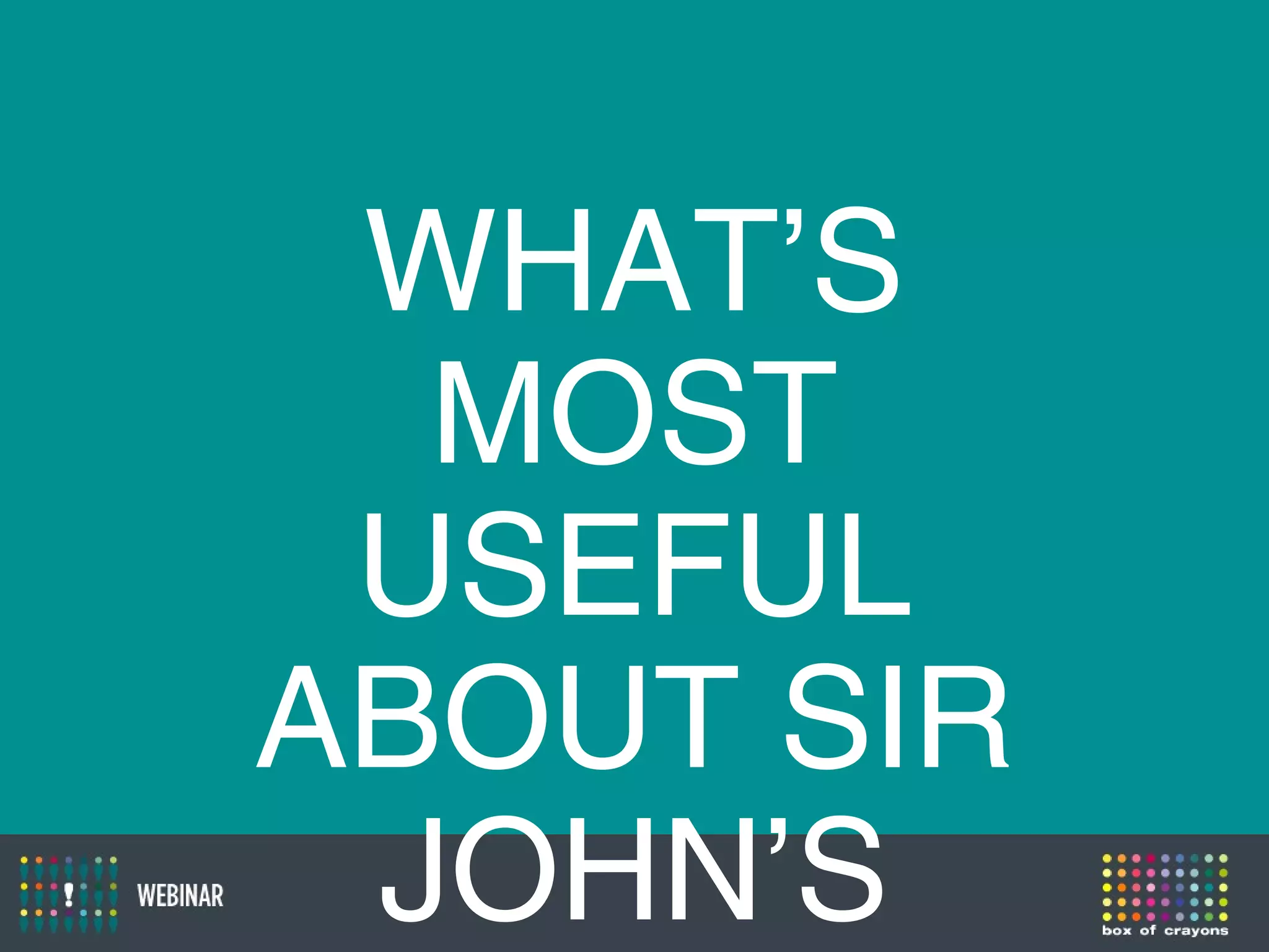 WHAT’S
MOST
USEFUL
ABOUT SIR
JOHN’S
 