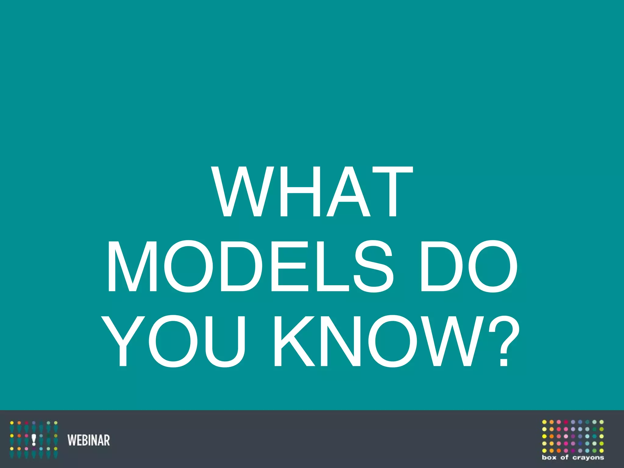 WHAT
MODELS DO
YOU KNOW?
 