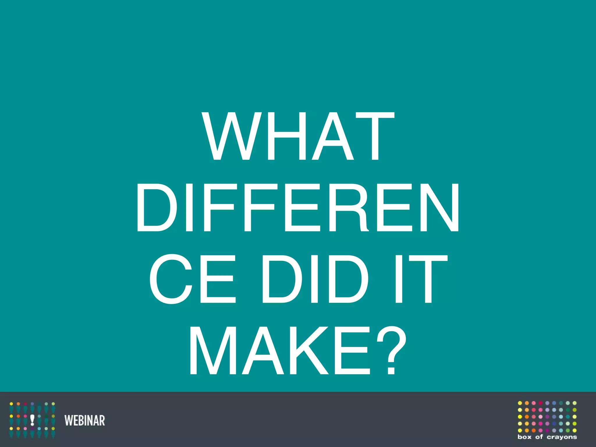 WHAT
DIFFEREN
CE DID IT
MAKE?
 