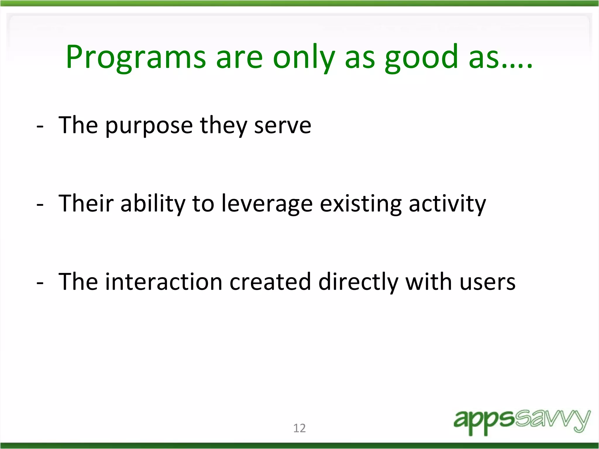 Programs are only as good as…. The purpose they serve Their ability to leverage existing activity The interaction created directly with users 