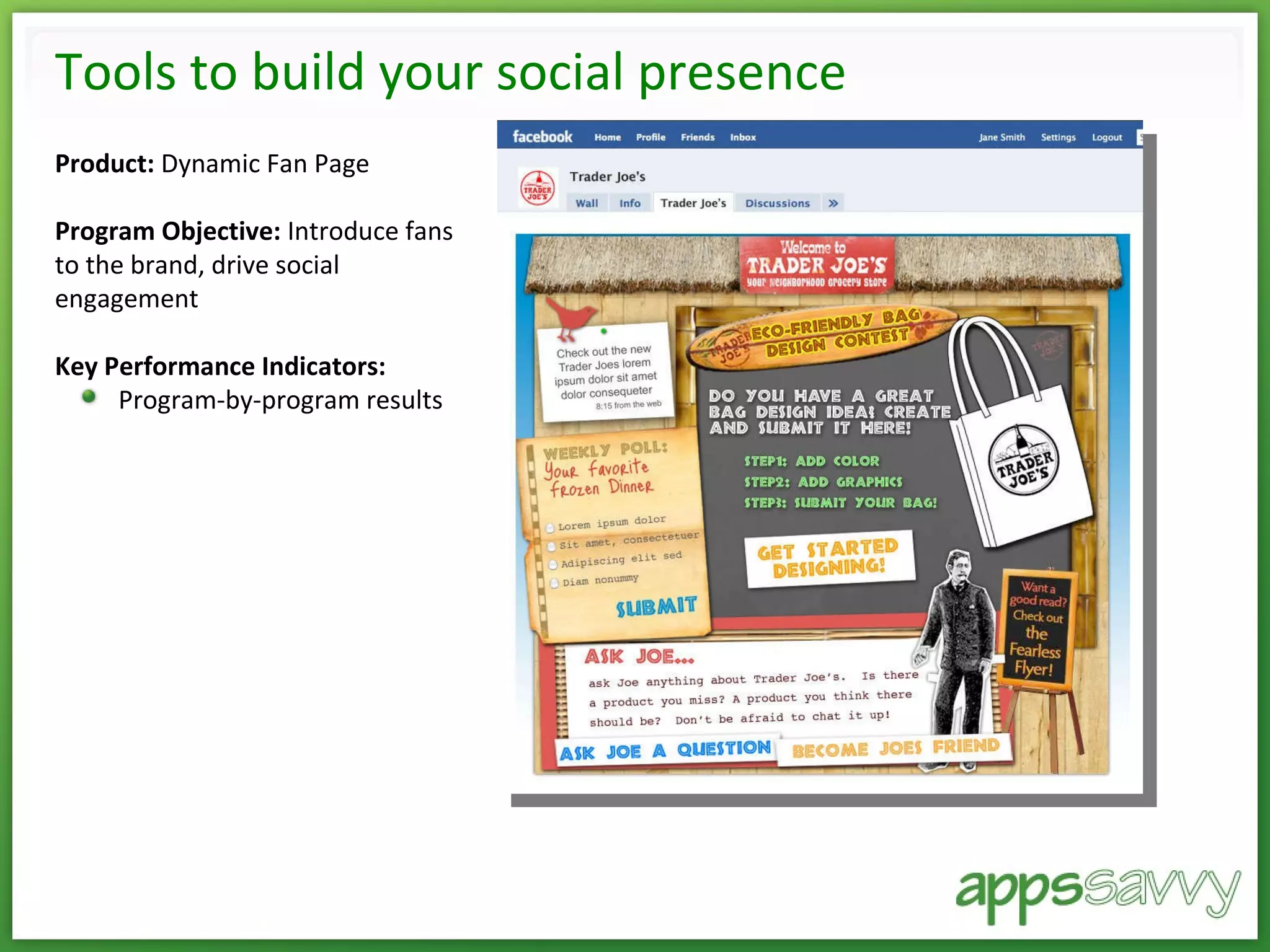 Tools to build your social presence Product:  Dynamic Fan Page Program Objective:  Introduce fans to the brand, drive social engagement Key Performance Indicators: Program-by-program results 