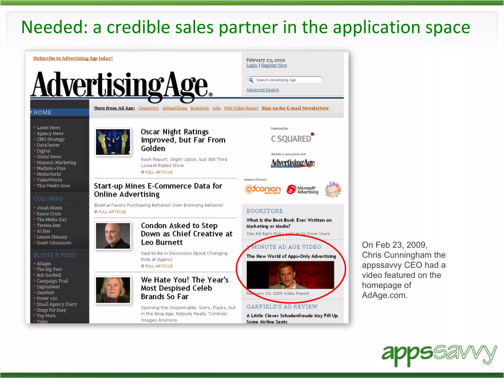 Needed: a credible sales partner in the application space On Feb 23, 2009, Chris Cunningham the appssavvy CEO had a video featured on the homepage of AdAge.com. 