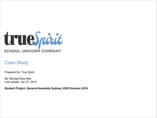 Case Study
!
Prepared for: True Spirit

!

By: Michael Shai-Hee
Last update: Jan 27, 2014

!

Student Project. General Assembly Sydney, UXDI Summer 2014

 
