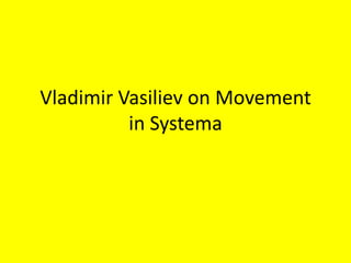 Vladimir Vasiliev on Movement 
in Systema 
 