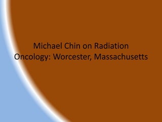 Michael Chin on Radiation 
Oncology: Worcester, Massachusetts 
 
