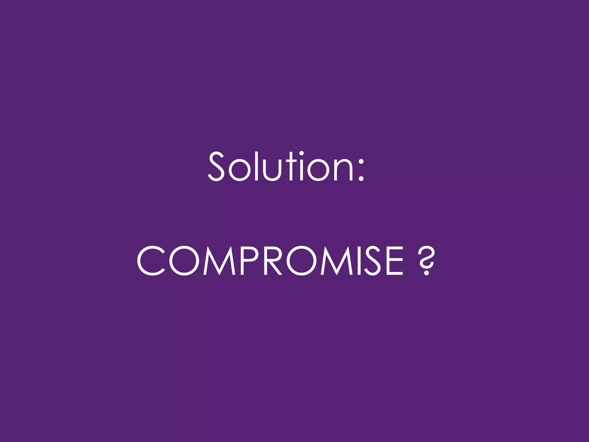 Solution:
COMPROMISE ?