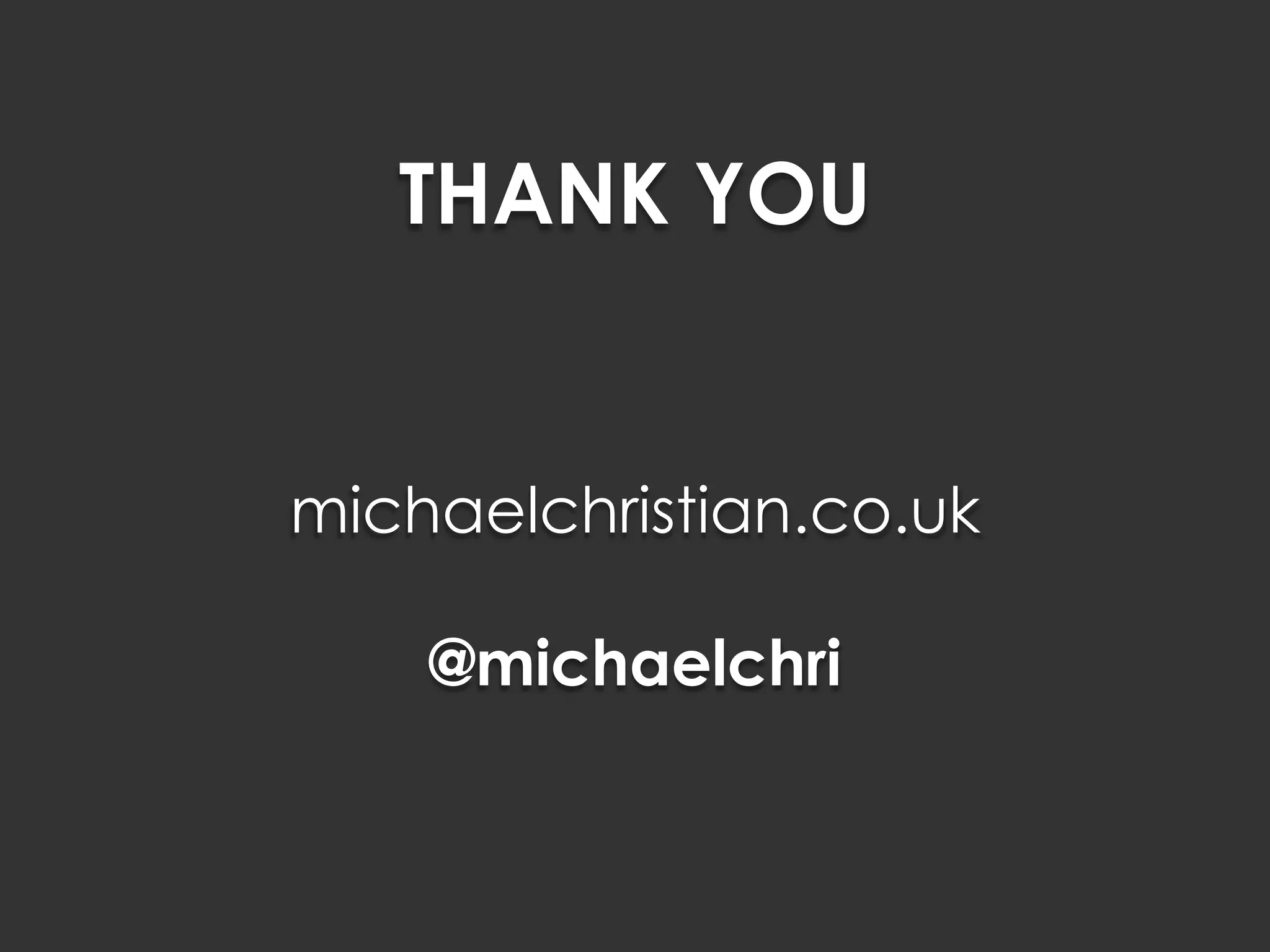 THANK YOU
michaelchristian.co.uk
@michaelchri