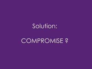 Solution:
COMPROMISE ?
 