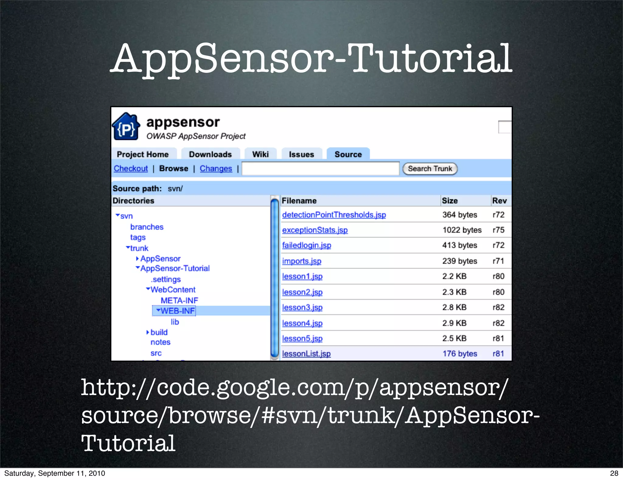 AppSensor-Tutorial




                     http://code.google.com/p/appsensor/
                     source/browse/#svn/trunk/AppSensor-
                     Tutorial
Saturday, September 11, 2010                               28
 