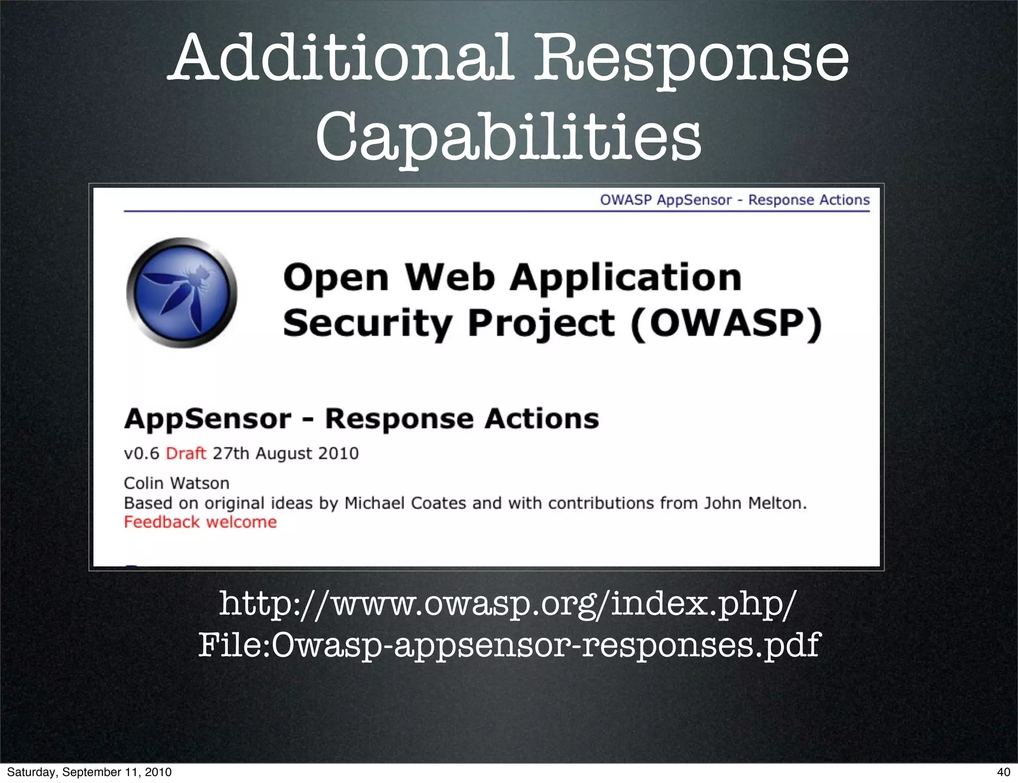 Additional Response
                               Capabilities




                                http://www.owasp.org/index.php/
                               File:Owasp-appsensor-responses.pdf


Saturday, September 11, 2010                                        40
 
