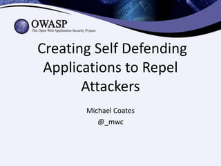 Creating Self Defending
Applications to Repel
Attackers
Michael Coates
@_mwc
 