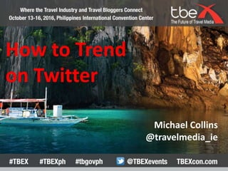 How to Trend
on Twitter
Michael Collins
@travelmedia_ie
 