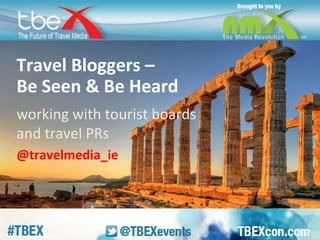 Travel Bloggers – 
Be Seen & Be Heard 
working with tourist boards 
and travel PRs 
@travelmedia_ie 
 