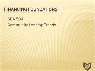    SBA 504
   Community Lending Trends
 