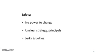 13
Safety:
• No power to change
• Unclear strategy, principals
• Jerks & bullies
 