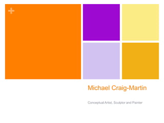 +
Michael Craig-Martin
Conceptual Artist, Sculptor and Painter
 