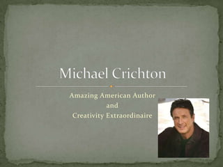 Amazing American Author  and  Creativity Extraordinaire  Michael Crichton 