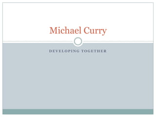 Developing together Michael Curry 