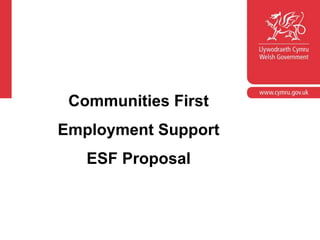 Communities First 
Employment Support 
ESF Proposal 
 