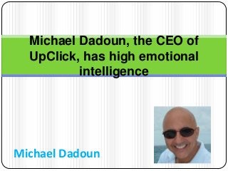 Michael Dadoun
Michael Dadoun, the CEO of
UpClick, has high emotional
intelligence
 