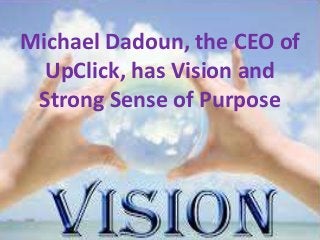 Michael Dadoun, the CEO of
UpClick, has Vision and
Strong Sense of Purpose
 