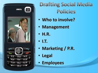 Who to involve? Management H.R. I.T. Marketing / P.R. Legal Employees 