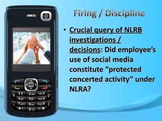 Crucial query of NLRB investigations / decisions : Did employee’s use of social media constitute “protected concerted activity” under NLRA? 