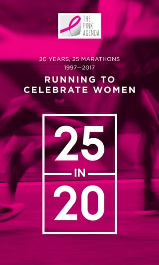 RUNNING TO
CELEBRATE WOMEN
20 YEARS, 25 MARATHONS
1997—2017
 