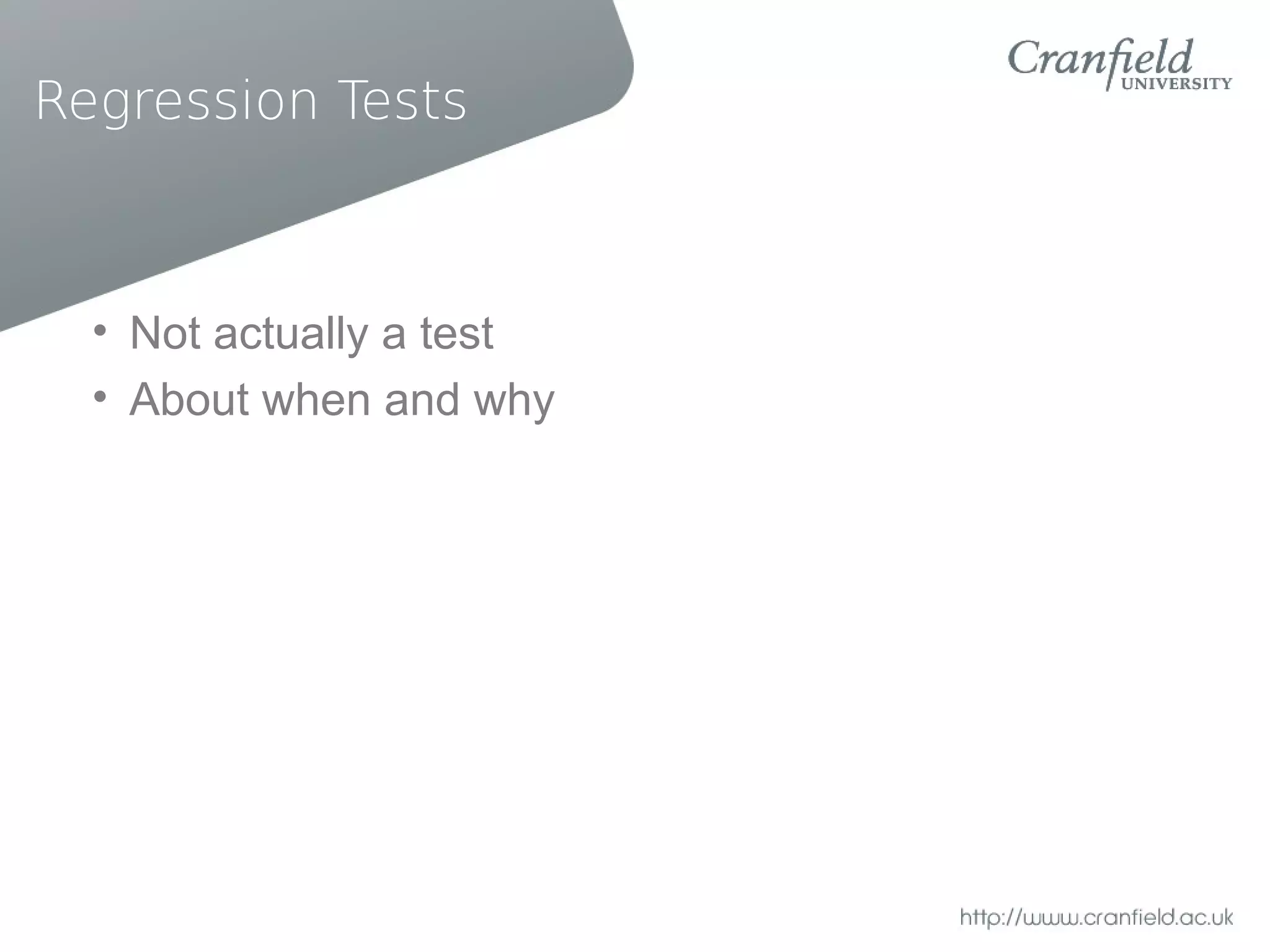 Regression Tests



  • Not actually a test
  • About when and why
 