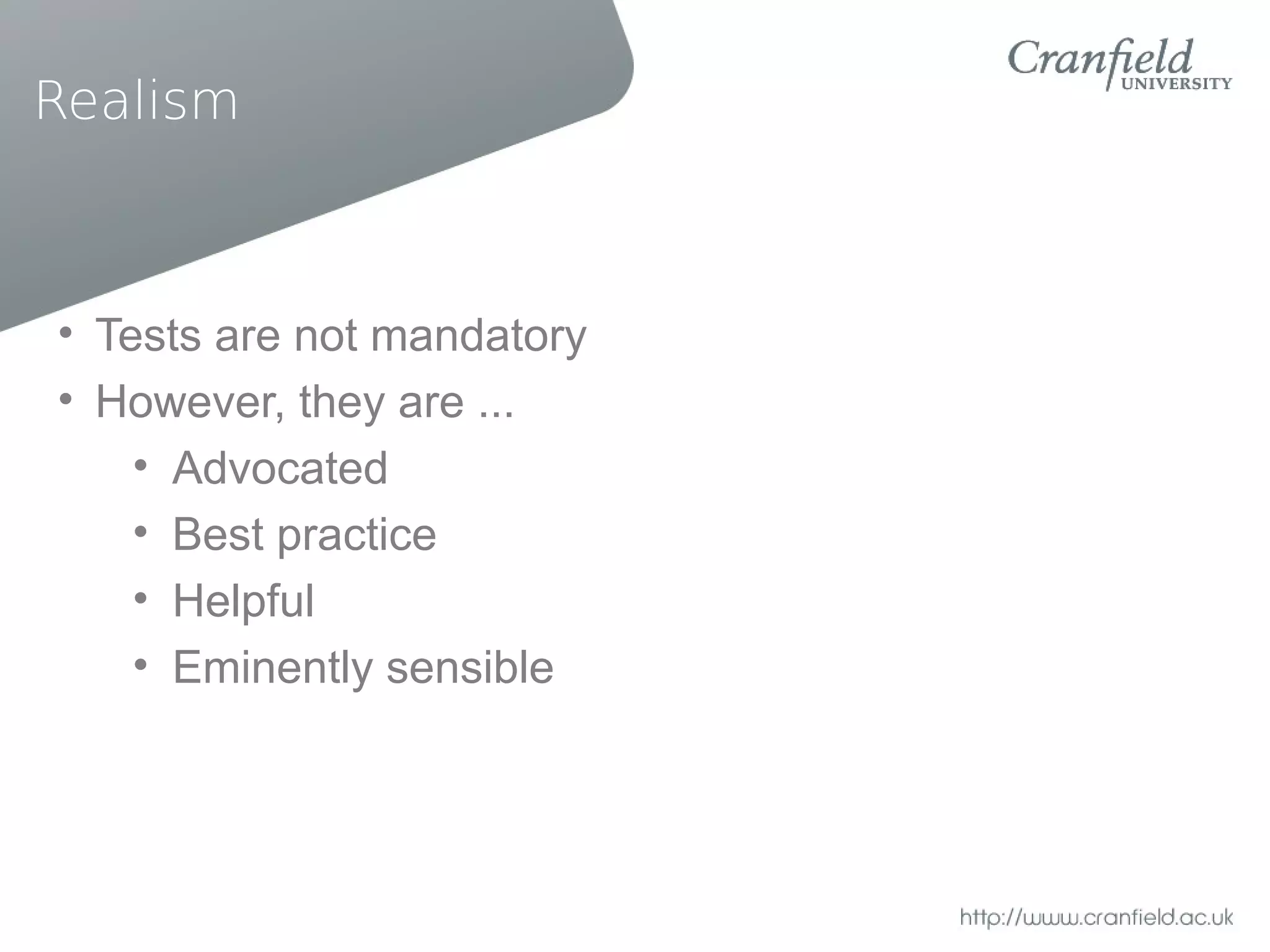 Realism



• Tests are not mandatory
• However, they are ...
    • Advocated
    • Best practice
    • Helpful
    • Eminently sensible
 